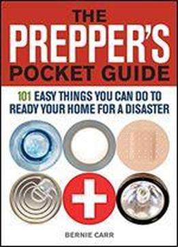 The Prepper's Pocket Guide: 101 Easy Things You Can Do To Ready Your Home For A Disaster