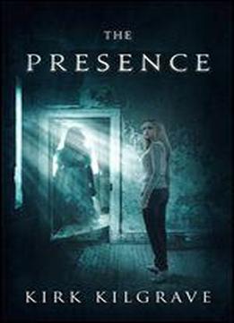 The Presence: A Supernatural Thriller (sinister Spirits Book 1)