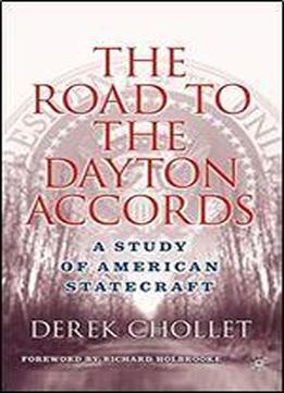 The Road To The Dayton Accords: A Study Of American Statecraft