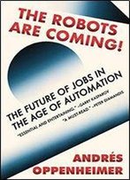 The Robots Are Coming: The Future Of Jobs In The Age Of Automation