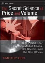 The Secret Science Of Price And Volume: Techniques For Spotting Market Trends, Hot Sectors, And The Best Stocks