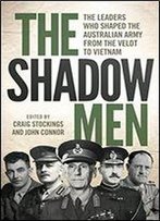 The Shadow Men: The Leaders Who Shaped The Australian Army From The Veldt To Vietnam