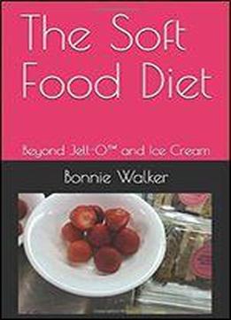 The Soft Food Diet: Beyond Jell-o(tm) And Ice Cream