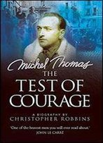 The Test Of Courage: Michel Thomas: A Biography Of The Holocaust Survivor And Nazi Hunter