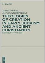 Theologies Of Creation In Early Judaism And Ancient Christianity: In Honour Of Hans Klein