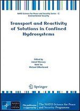 Transport And Reactivity Of Solutions In Confined Hydrosystems (nato Science For Peace And Security Series C: Environmental Security)