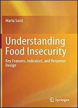 Understanding Food Insecurity: Key Features, Indicators, And Response Design