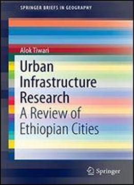 Urban Infrastructure Research: A Review Of Ethiopian Cities (springerbriefs In Geography)