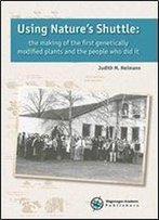 Using Nature's Shuttle: The Making Of The First Genetically Modified Plants And The People Who Did It