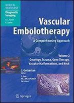Vascular Embolotherapy: A Comprehensive Approach: Oncology, Trauma, Gene Therapy, Vascular Malformations, And Neck V. 2 (Medical Radiology :Diagnostic Imaging)