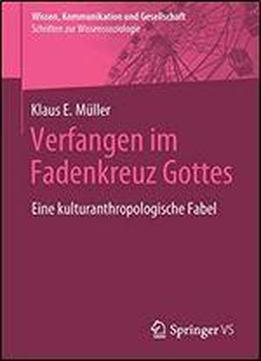 Verfangen Im Fadenkreuz Gottes: Eine Kulturanthropologische Fabel (wissen, Kommunikation Und Gesellschaft)