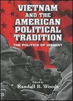 Vietnam And The American Political Tradition: The Politics Of Dissent