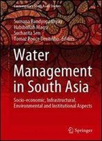 Water Management In South Asia: Socio-Economic, Infrastructural, Environmental And Institutional Aspects