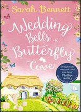 Wedding Bells At Butterfly Cove: A Heartwarming Romantic Read From Bestselling Author Sarah Bennett (butterfly Cove, Book 2)