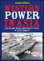 Western Power In Asia: Its Slow Rise And Swift Fall, 1415 - 1999