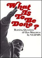 What Is To Be Done?: Burning Questions Of Our Movement