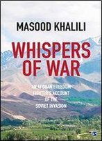 Whispers Of War: An Afghan Freedom Fighter's Account Of The Soviet Invasion