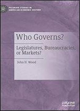 Who Governs?: Legislatures, Bureaucracies, Or Markets?