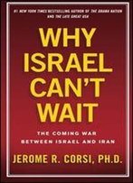 Why Israel Can't Wait: The Coming War Between Israel And Iran