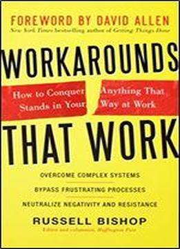 Workarounds That Work: How To Conquer Anything That Stands In Your Way At Work