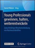Young Professionals Gewinnen, Halten, Weiterentwickeln: Zukunftsfahige Mitarbeiterbindung Von Nachwuchskraften