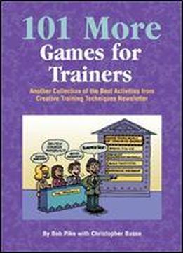 101 More Games For Trainers: Another Collection Of The Best Activities From Creative Training Techniques Newsletter