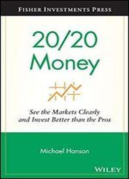 20/20 Money: See The Markets Clearly And Invest Better Than The Pros