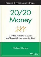 20/20 Money: See The Markets Clearly And Invest Better Than The Pros