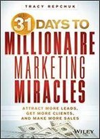31 Days To Millionaire Marketing Miracles: Attract More Leads, Get More Clients, And Make More Sales