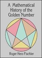 A Mathematical History Of The Golden Number (Dover Books On Mathematics)
