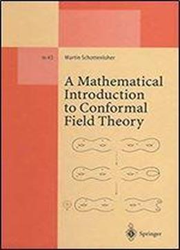 A Mathematical Introduction To Conformal Field Theory: Based On A Series Of Lectures Given At The Mathematisches Institut Der Universitat Hamburg