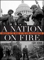 A Nation On Fire: America In The Wake Of The King Assassination