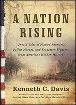 A Nation Rising: Untold Tales Of Flawed Founders, Fallen Heroes, And Forgotten Fighters From America's Hidden History