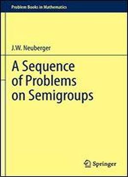 A Sequence Of Problems On Semigroups (problem Books In Mathematics)