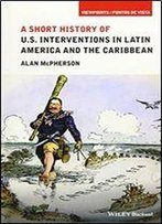 A Short History Of U.S. Interventions In Latin America And The Caribbean
