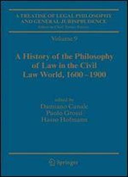 A Treatise Of Legal Philosophy And General Jurisprudence: Vol. 9: A History Of The Philosophy Of Law In The Civil Law World, 1600-1900 Vol. 10: The Philosophers' Philosophy Of Law From The Seventeenth