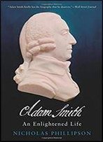 Adam Smith: An Enlightened Life (The Lewis Walpole Series In Eighteenth-Century Culture And History)