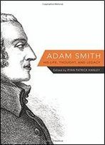 Adam Smith: His Life, Thought, And Legacy