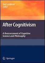 After Cognitivism: A Reassessment Of Cognitive Science And Philosophy