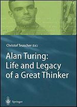Alan Turing: Life And Legacy Of A Great Thinker