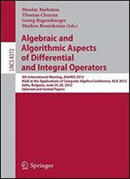 Algebraic And Algorithmic Aspects Of Differential And Integral Operators: 5th International Meeting, Aadios 2012, Held At The Applications Of Computer Algebra Conference, Aca 2012, Sofia, Bulgaria, Ju