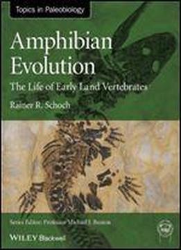 Amphibian Evolution: The Life Of Early Land Vertebrates