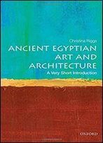 Ancient Egyptian Art And Architecture: A Very Short Introduction
