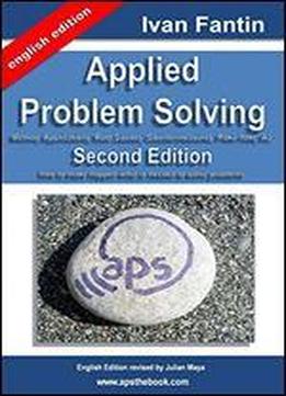 Applied Problem Solving: Method, Applications, Root Causes, Countermeasures, Poka-yoke And A3