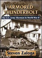 Armored Thunderbolt: The U.S. Army Sherman In World War Ii