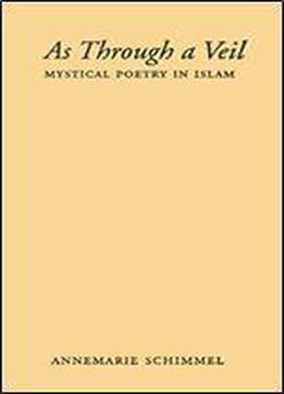 As Through A Veil: Mystical Poetry In Islam (american Lectures On The History Of Religions)