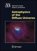 Astrophysics Of The Diffuse Universe (Astronomy And Astrophysics Library)