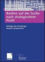 Banken Auf Der Suche Nach Strategischem Profil: Beitrge Des Duisburger Banken-Symposiums