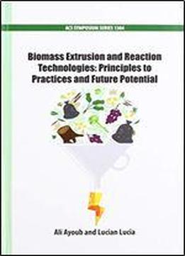 Biomass Extrusion And Reaction Technologies: Principles To Practices And Future Potential