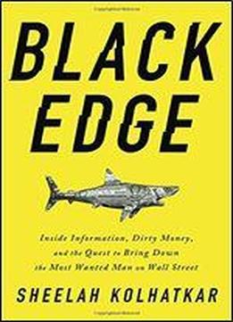 Black Edge: Inside Information, Dirty Money, And The Quest To Bring Down The Most Wanted Man On Wall Street